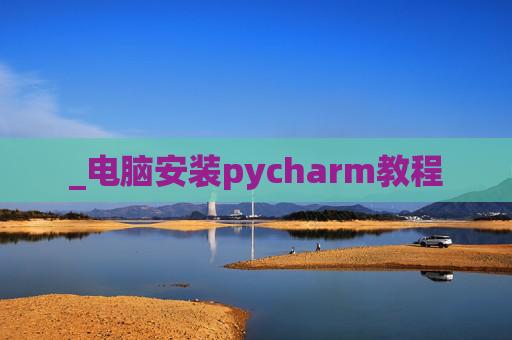 _电脑安装pycharm教程